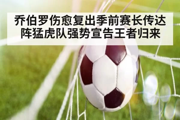 乔伯罗伤愈复出季前赛长传达阵猛虎队强势宣告王者归来